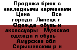 Продажа брюк с накладными карманами › Цена ­ 1 200 - Все города, Липецк г. Одежда, обувь и аксессуары » Мужская одежда и обувь   . Амурская обл.,Серышевский р-н